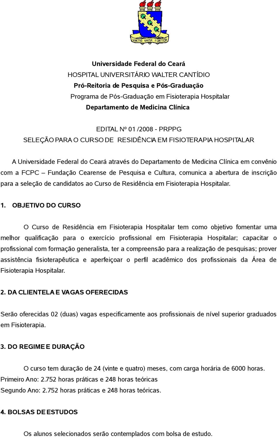 Cearense de Pesquisa e Cultura, comunica a abertura de inscrição para a seleção de candidatos ao Curso de Residência em Fisioterapia Hospitalar. 1.