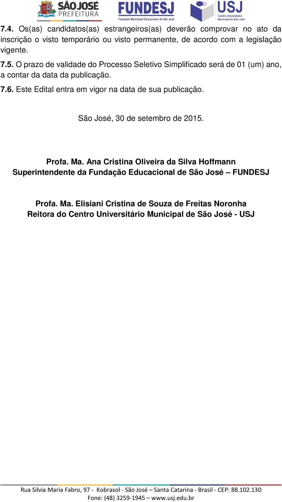 Este Edital entra em vigor na data de sua publicação. São José, 30 de setembro de 2015. Profa. Ma.