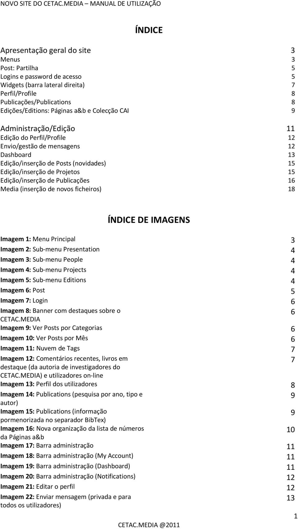 de Publicações 16 Media (inserção de novos ficheiros) 18 ÍNDICE DE IMAGENS Imagem 1: Menu Principal 3 Imagem 2: Sub-menu Presentation 4 Imagem 3: Sub-menu People 4 Imagem 4: Sub-menu Projects 4