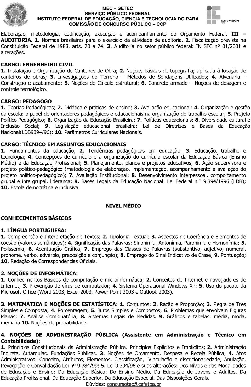 Instalação e Organização de Canteiros de Obra; 2. Noções básicas de topografia; aplicada à locação de canteiros de obras; 3. Investigações do Terreno Métodos de Sondagens Utilizados; 4.