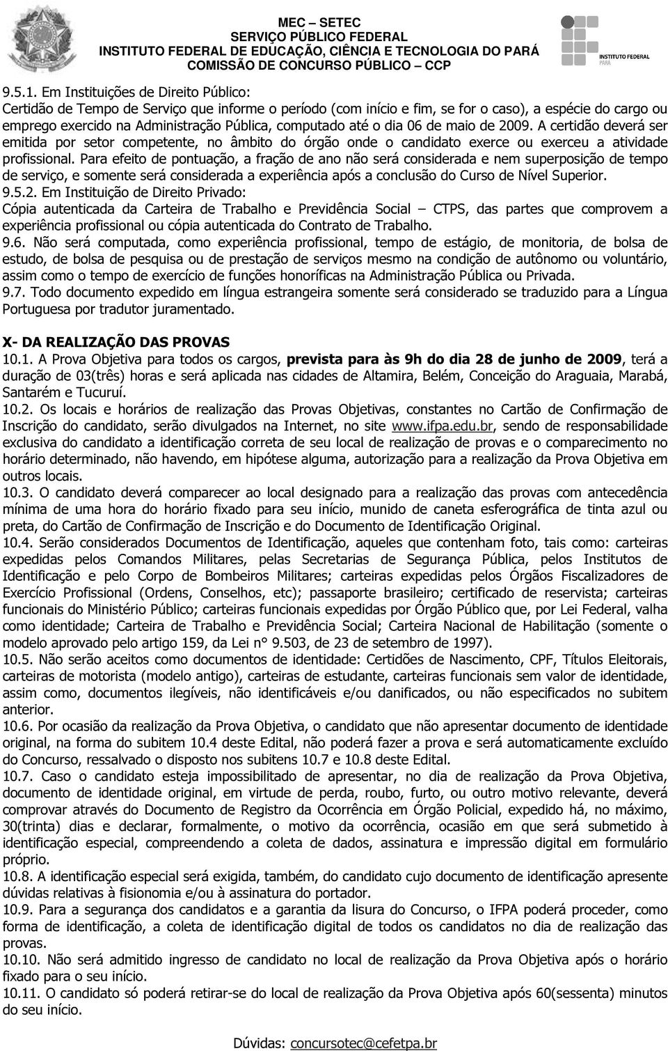 até o dia 06 de maio de 2009. A certidão deverá ser emitida por setor competente, no âmbito do órgão onde o candidato exerce ou exerceu a atividade profissional.