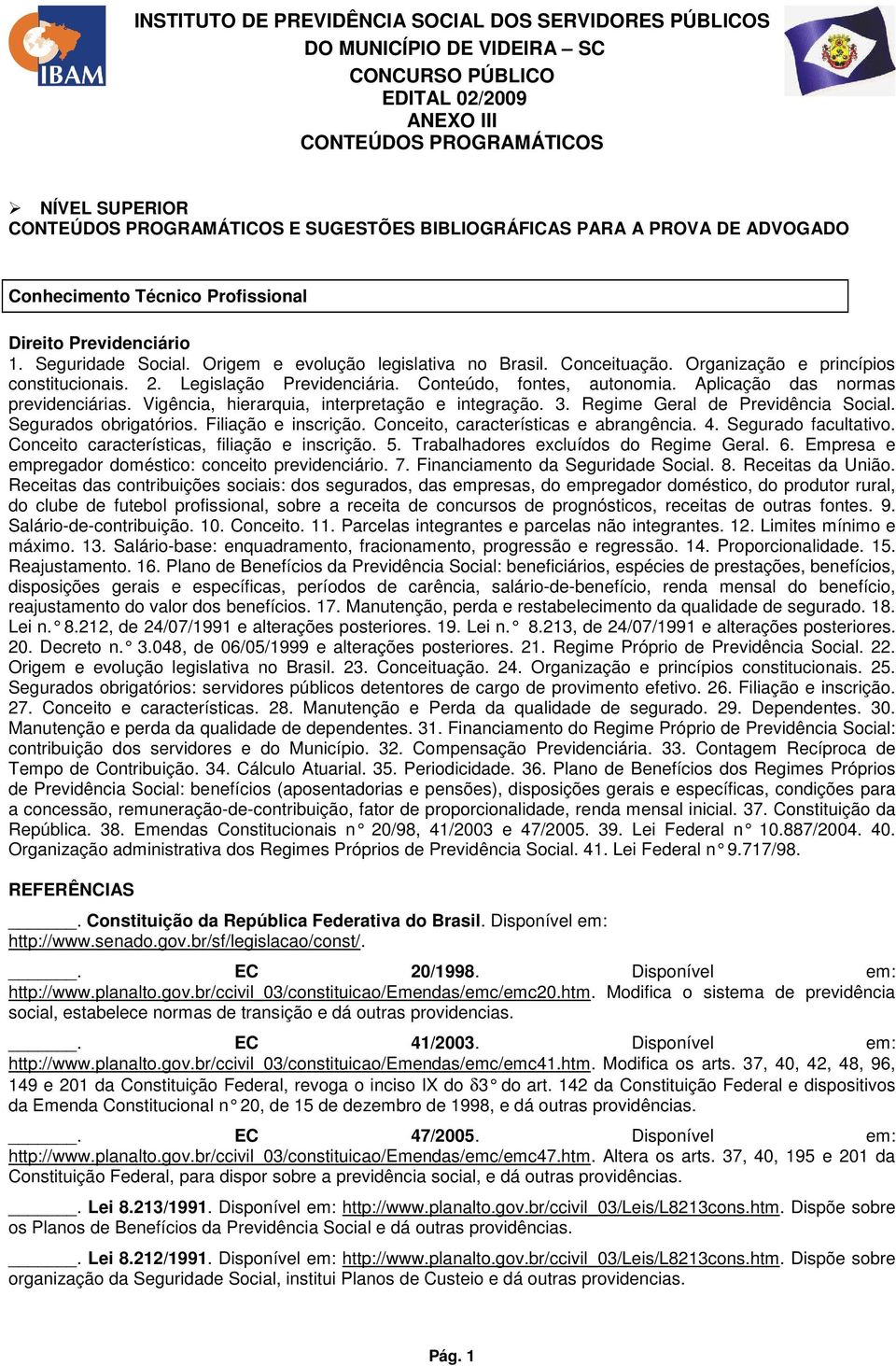 Regime Geral de Previdência Social. Segurados obrigatórios. Filiação e inscrição. Conceito, características e abrangência. 4. Segurado facultativo. Conceito características, filiação e inscrição. 5.