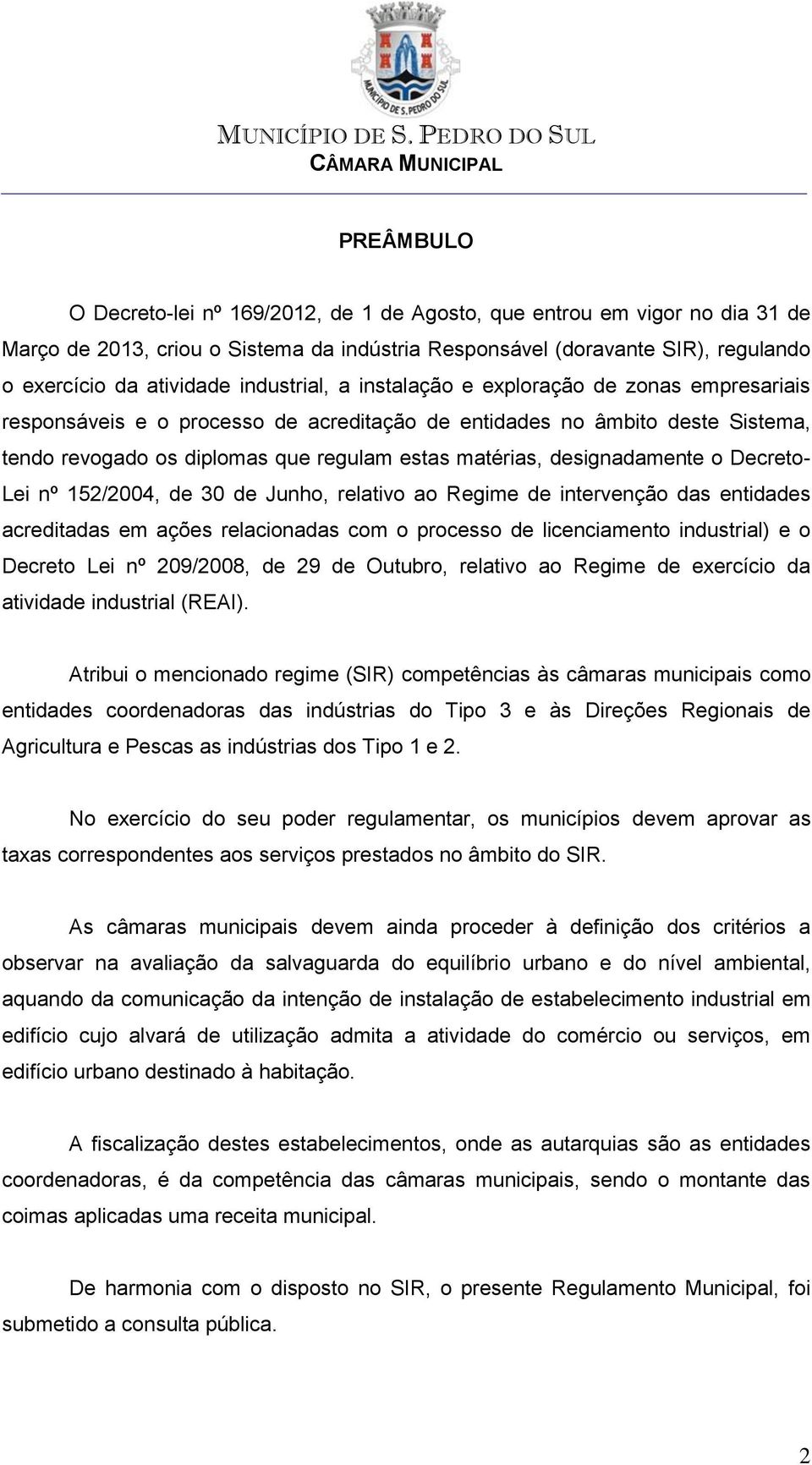 designadamente o Decreto- Lei nº 152/2004, de 30 de Junho, relativo ao Regime de intervenção das entidades acreditadas em ações relacionadas com o processo de licenciamento industrial) e o Decreto