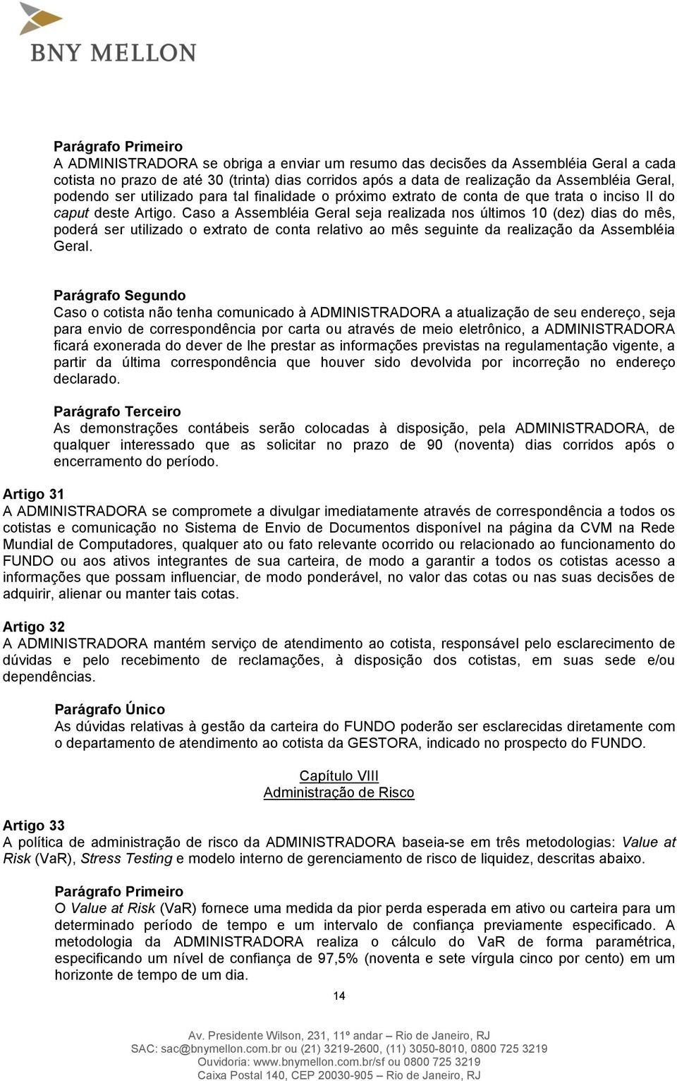 Caso a Assembléia Geral seja realizada nos últimos 10 (dez) dias do mês, poderá ser utilizado o extrato de conta relativo ao mês seguinte da realização da Assembléia Geral.