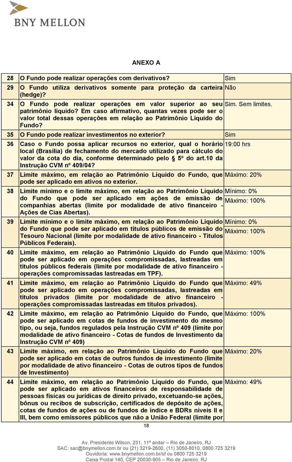 Em caso afirmativo, quantas vezes pode ser o valor total dessas operações em relação ao Patrimônio Líquido do Fundo? 35 O Fundo pode realizar investimentos no exterior?