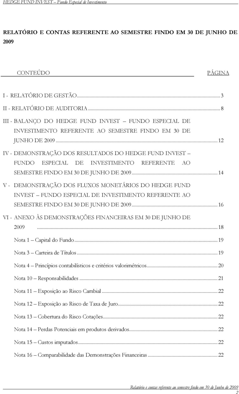 ..12 IV - DEMONSTRAÇÃO DOS RESULTADOS DO HEDGE FUND INVEST FUNDO ESPECIAL DE INVESTIMENTO REFERENTE AO SEMESTRE FINDO EM 30 DE JUNHO DE 2009.