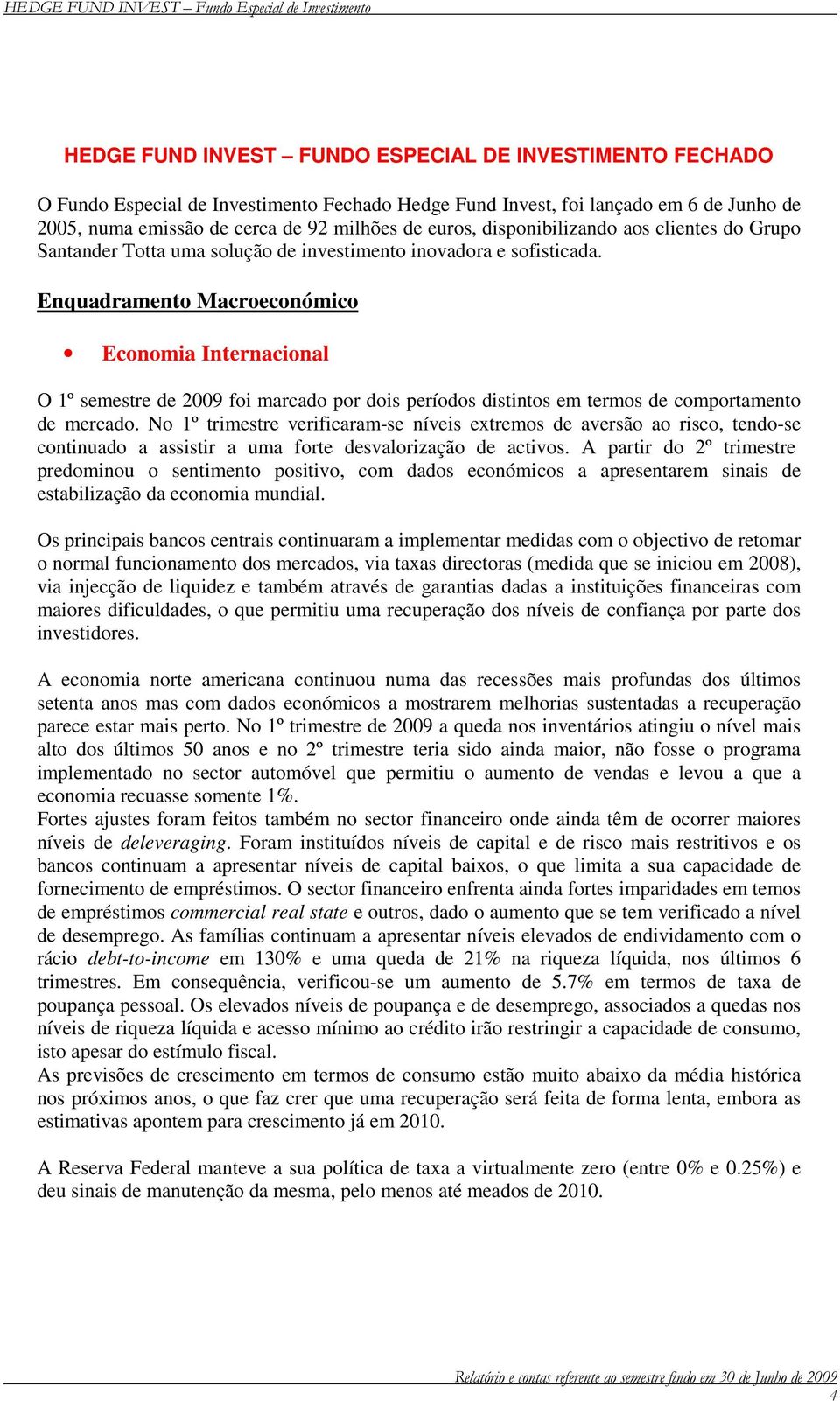 Enquadramento Macroeconómico Economia Internacional O 1º semestre de 2009 foi marcado por dois períodos distintos em termos de comportamento de mercado.