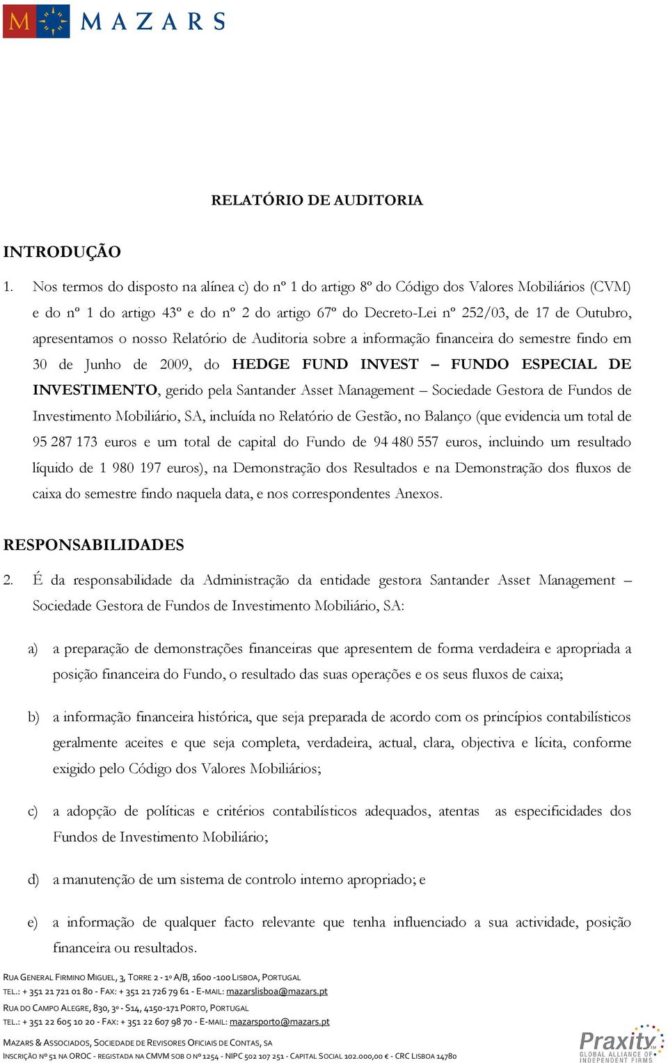 apresentamos o nosso Relatório de Auditoria sobre a informação financeira do semestre findo em 30 de Junho de 2009, do HEDGE FUND INVEST FUNDO ESPECIAL DE INVESTIMENTO, gerido pela Santander Asset