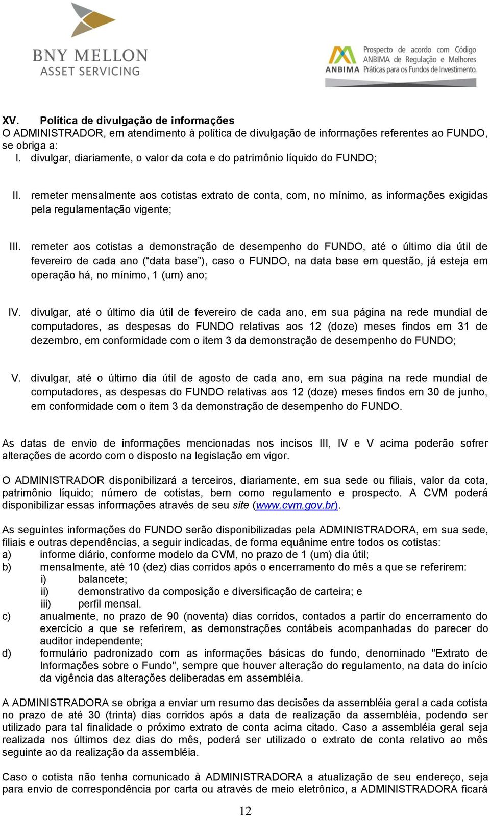 remeter mensalmente aos cotistas extrato de conta, com, no mínimo, as informações exigidas pela regulamentação vigente; III.