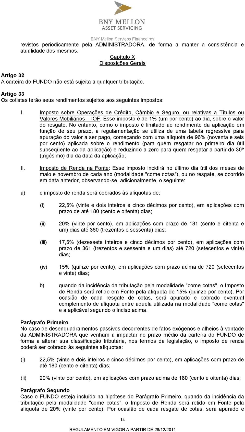 Imposto sobre Operações de Crédito, Câmbio e Seguro, ou relativas a Títulos ou Valores Mobiliários IOF: Esse imposto é de 1% (um por cento) ao dia, sobre o valor do resgate.