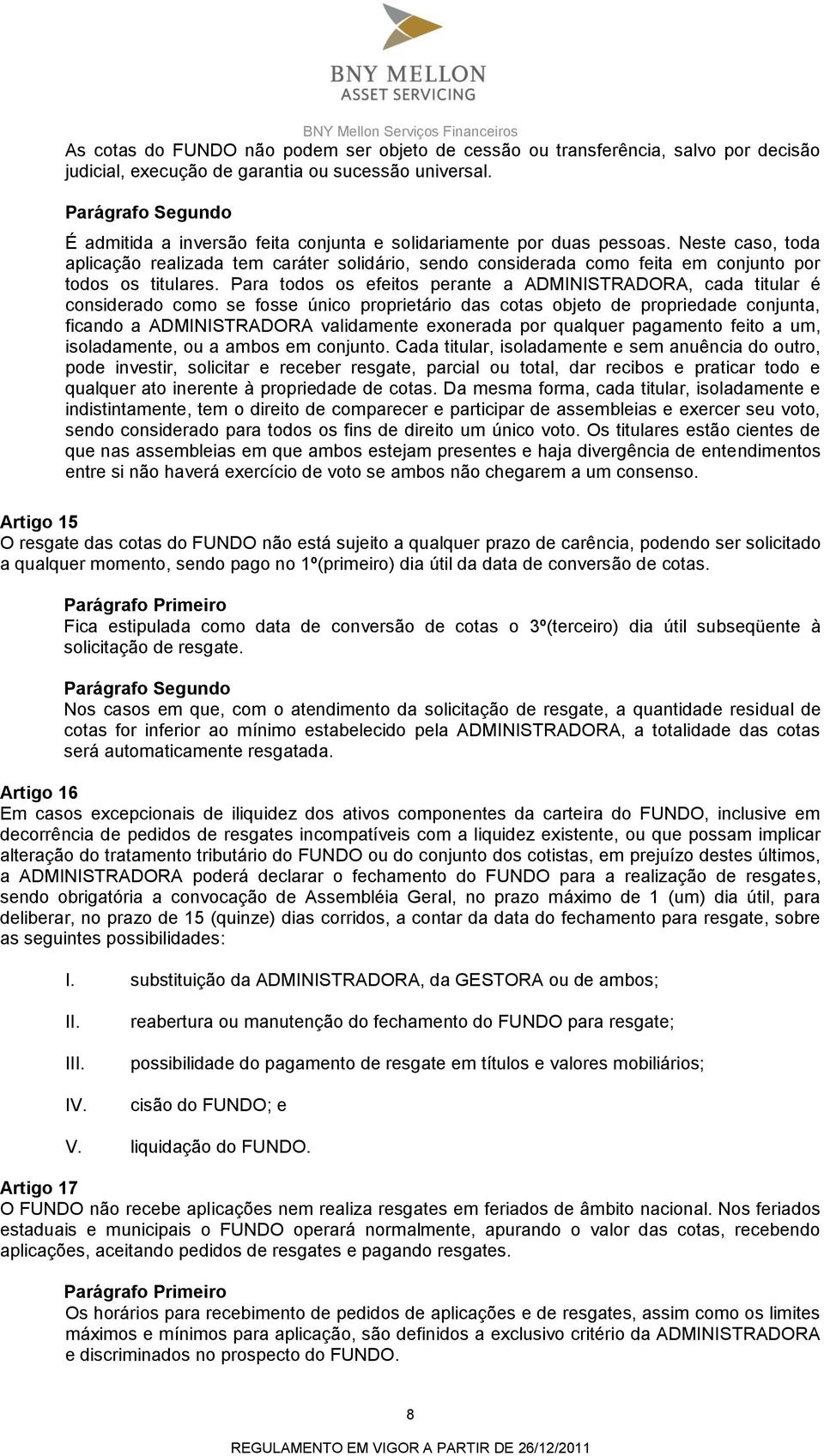 Para todos os efeitos perante a ADMINISTRADORA, cada titular é considerado como se fosse único proprietário das cotas objeto de propriedade conjunta, ficando a ADMINISTRADORA validamente exonerada