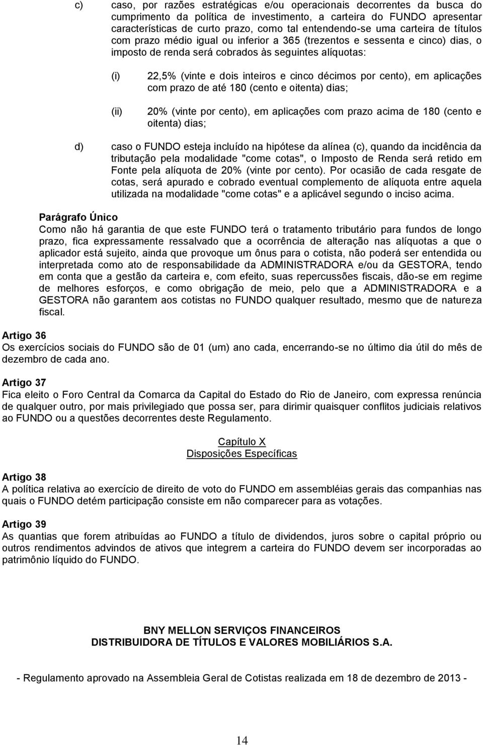 dois inteiros e cinco décimos por cento), em aplicações com prazo de até 180 (cento e oitenta) dias; 20% (vinte por cento), em aplicações com prazo acima de 180 (cento e oitenta) dias; d) caso o