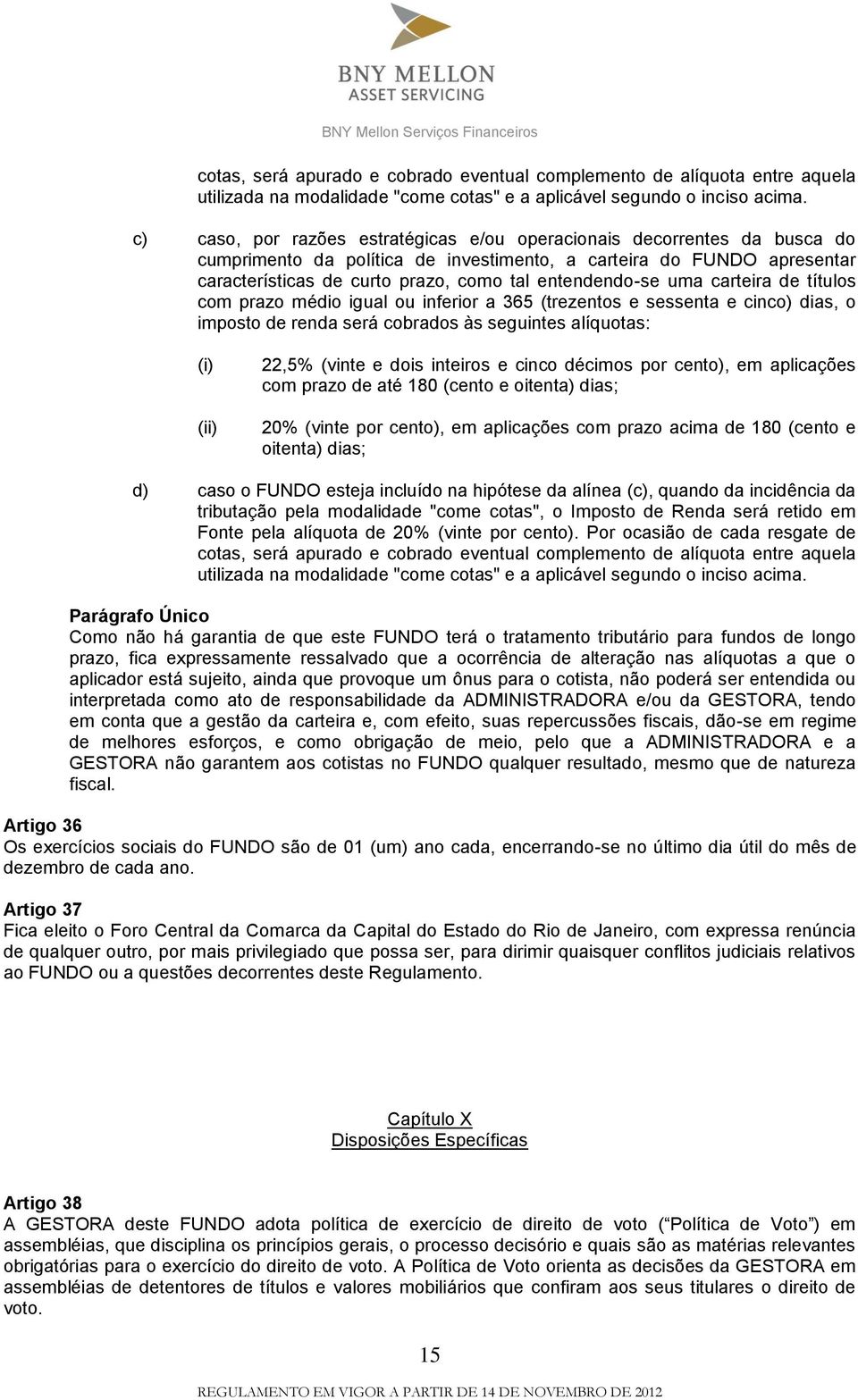 entendendo-se uma carteira de títulos com prazo médio igual ou inferior a 365 (trezentos e sessenta e cinco) dias, o imposto de renda será cobrados às seguintes alíquotas: (i) (ii) 22,5% (vinte e