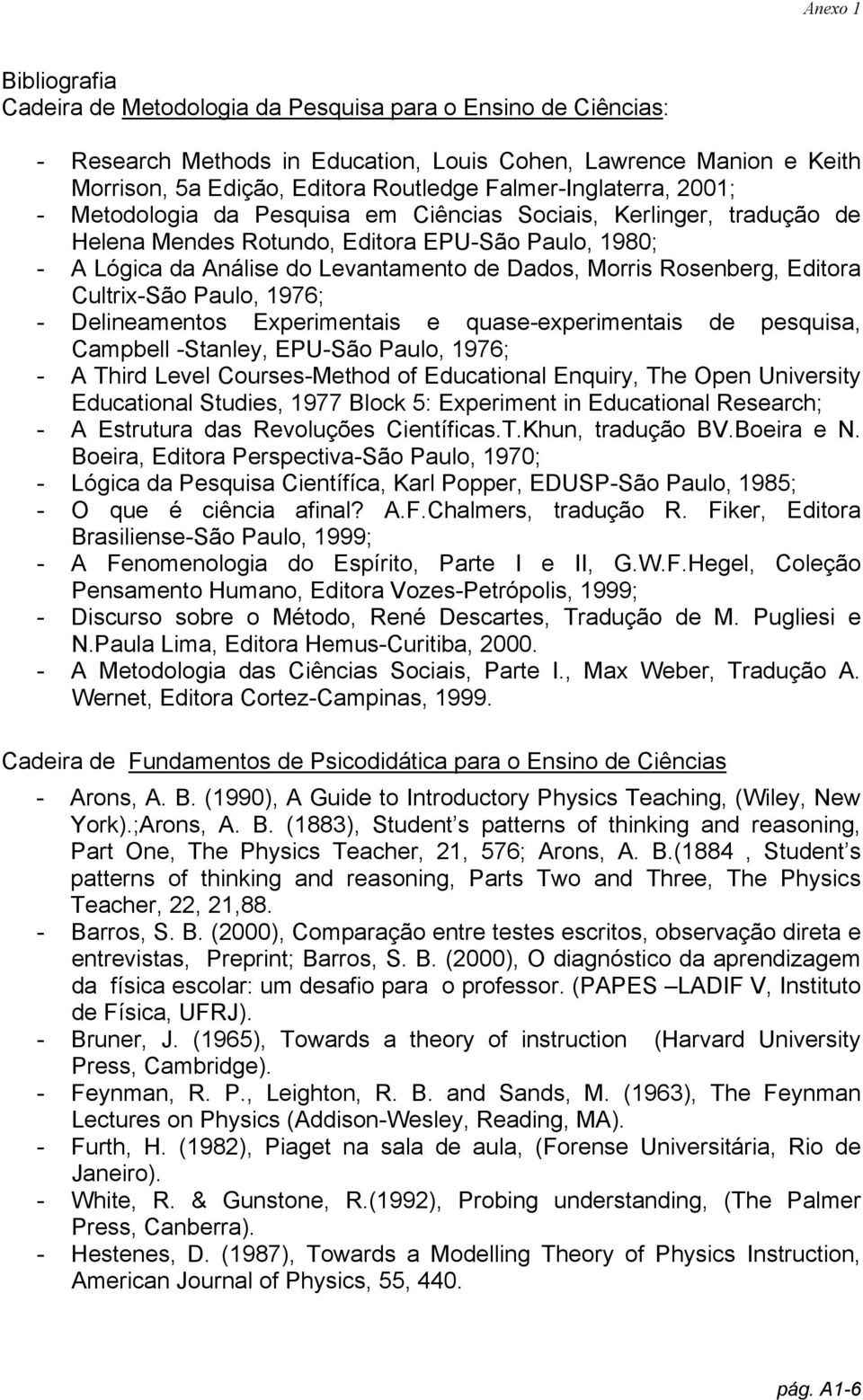 Morris Rosenberg, Editora Cultrix-São Paulo, 1976; - Delineamentos Experimentais e quase-experimentais de pesquisa, Campbell -Stanley, EPU-São Paulo, 1976; - A Third Level Courses-Method of