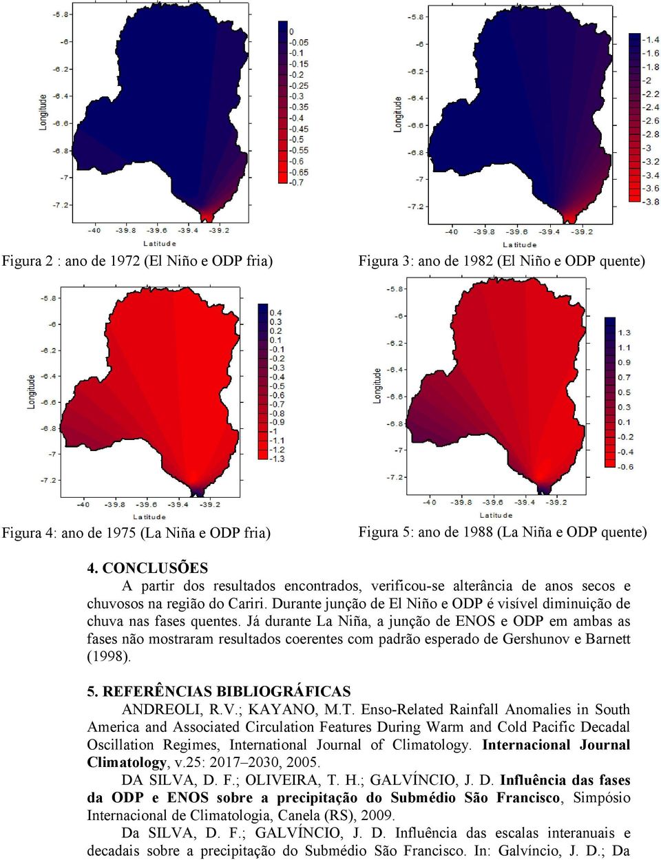 Já durante La Niña, a junção de ENOS e ODP em ambas as fases não mostraram resultados coerentes com padrão esperado de Gershunov e Barnett (1998). 5. REFERÊNCIAS BIBLIOGRÁFICAS ANDREOLI, R.V.