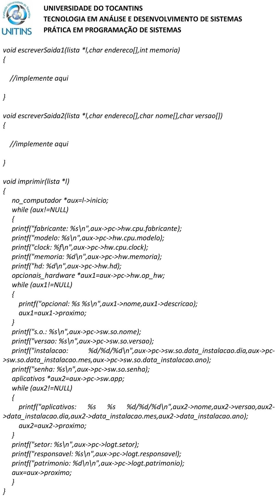 memoria); printf("hd: %d\n",aux->pc->hw.hd); opcionais_hardware *aux1=aux->pc->hw.op_hw; while (aux1!=null) printf("opcional: %s %s\n",aux1->nome,aux1->descricao); aux1=aux1->proximo; printf("s.o.: %s\n",aux->pc->sw.