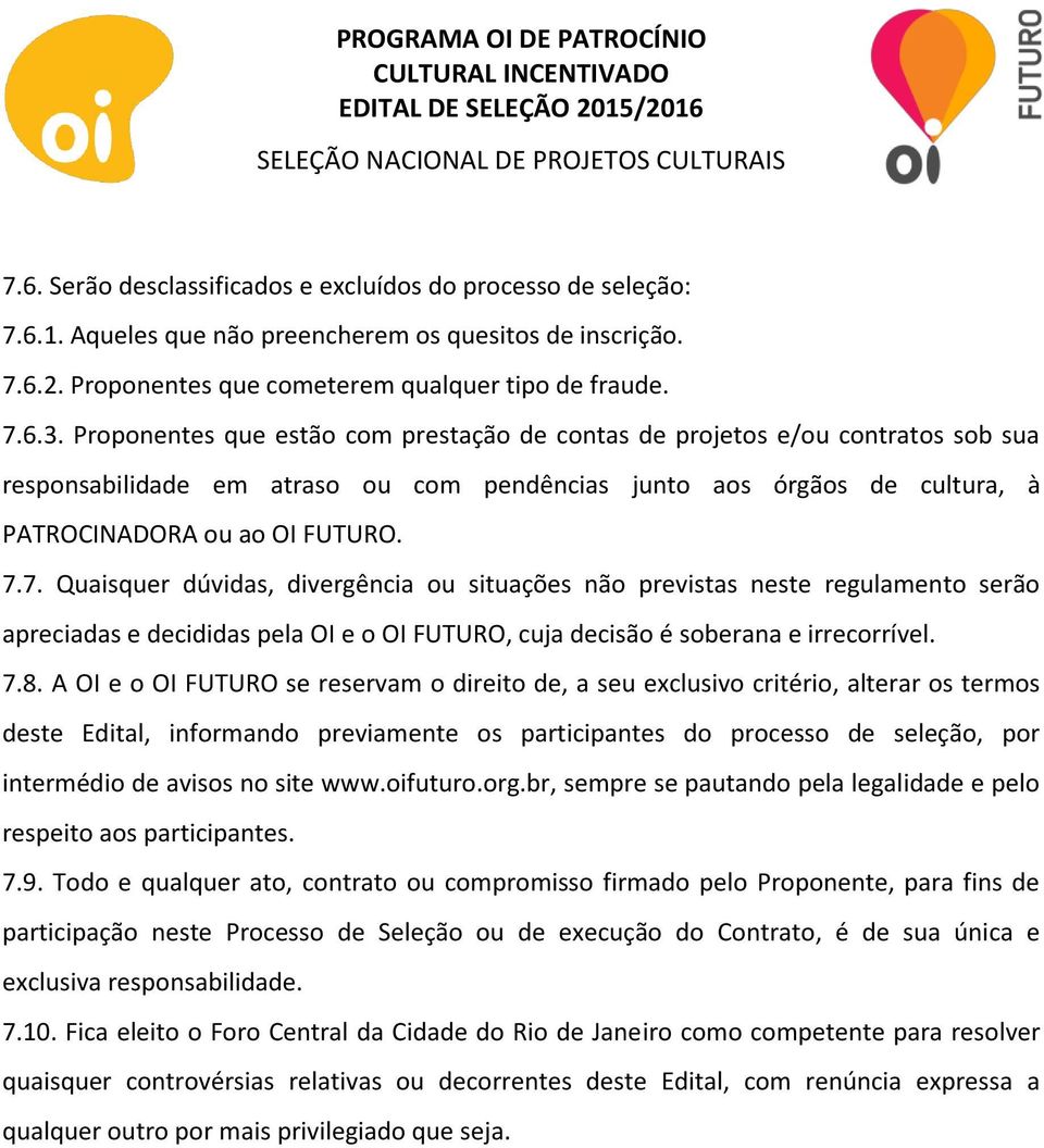 7. Quaisquer dúvidas, divergência ou situações não previstas neste regulamento serão apreciadas e decididas pela OI e o OI FUTURO, cuja decisão é soberana e irrecorrível. 7.8.