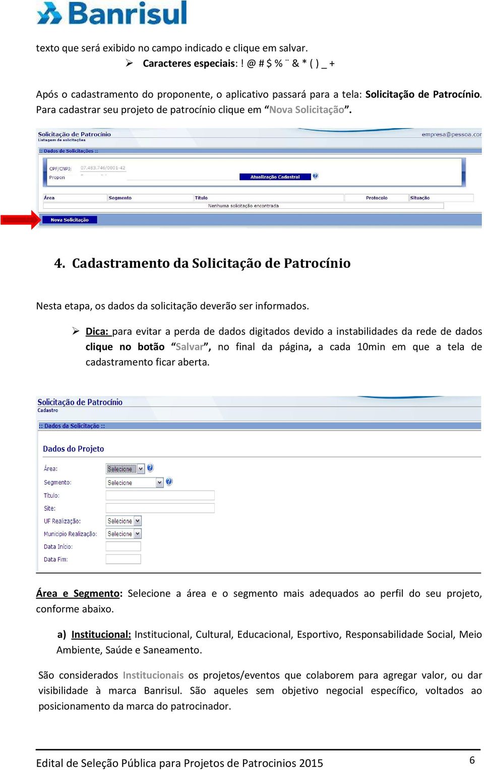 Dica: para evitar a perda de dados digitados devido a instabilidades da rede de dados clique no botão Salvar, no final da página, a cada 10min em que a tela de cadastramento ficar aberta.