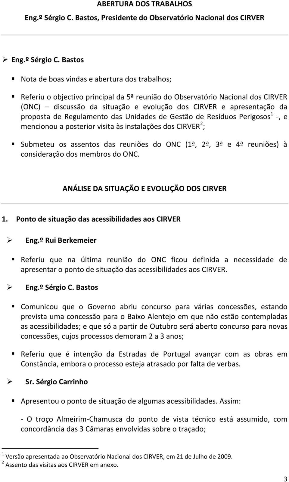 situação e evolução dos CIRVER e apresentação da proposta de Regulamento das Unidades de Gestão de Resíduos Perigosos 1 -, e mencionou a posterior visita às instalações dos CIRVER 2 ; Submeteu os