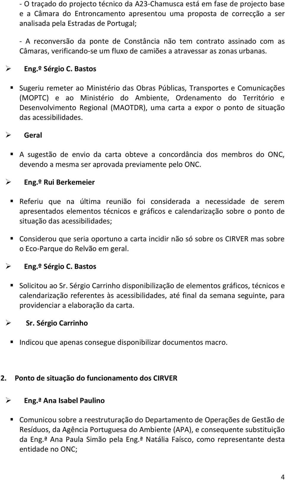 Sugeriu remeter ao Ministério das Obras Públicas, Transportes e Comunicações (MOPTC) e ao Ministério do Ambiente, Ordenamento do Território e Desenvolvimento Regional (MAOTDR), uma carta a expor o