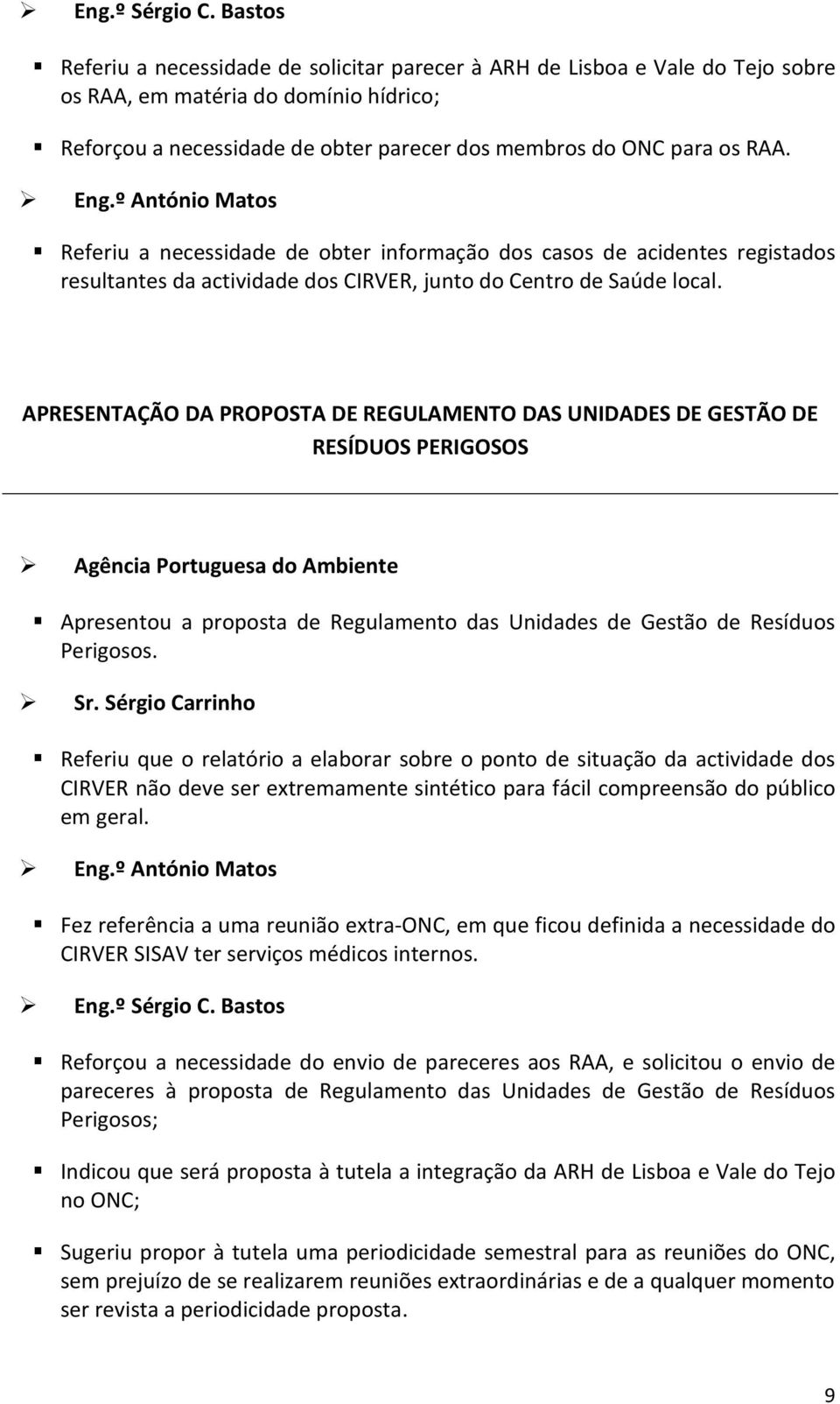 APRESENTAÇÃO DA PROPOSTA DE REGULAMENTO DAS UNIDADES DE GESTÃO DE RESÍDUOS PERIGOSOS Agência Portuguesa do Ambiente Apresentou a proposta de Regulamento das Unidades de Gestão de Resíduos Perigosos.