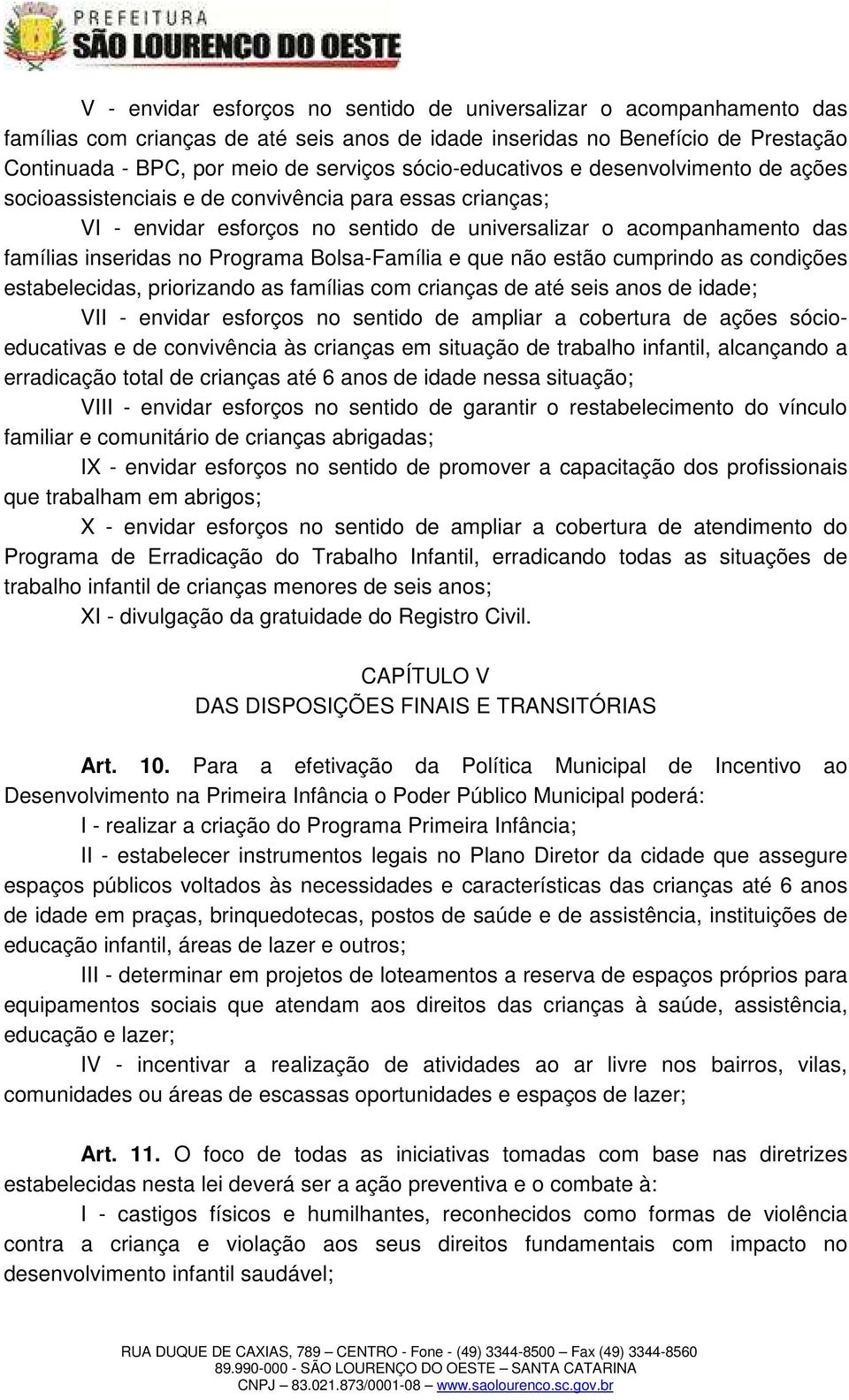 Programa Bolsa-Família e que não estão cumprindo as condições estabelecidas, priorizando as famílias com crianças de até seis anos de idade; VII - envidar esforços no sentido de ampliar a cobertura