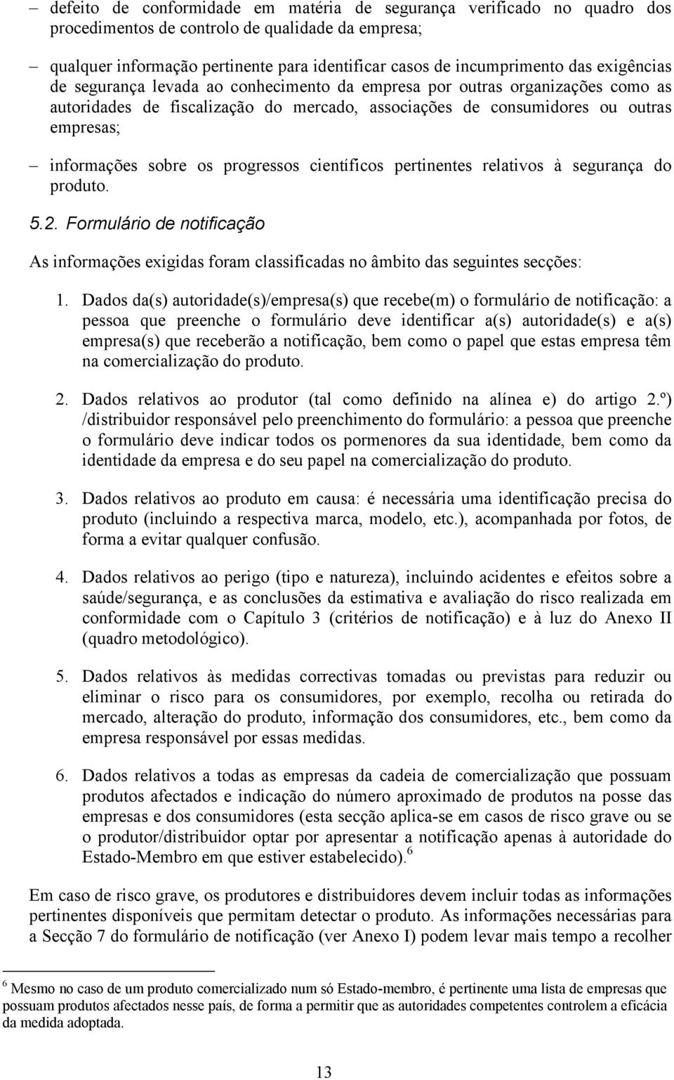 progressos científicos pertinentes relativos à segurança do produto. 5.2. Formulário de notificação As informações exigidas foram classificadas no âmbito das seguintes secções: 1.