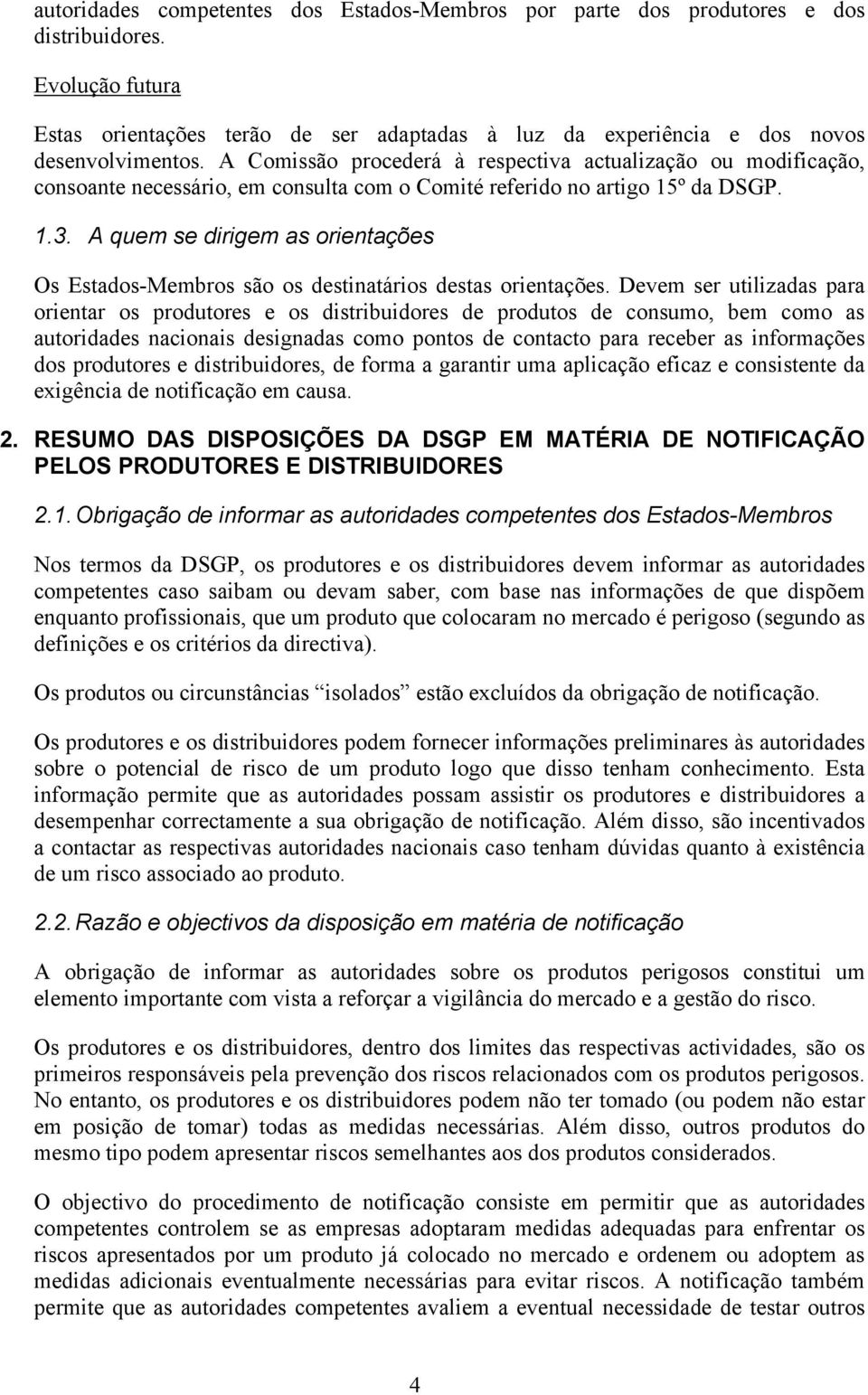 A quem se dirigem as orientações Os Estados-Membros são os destinatários destas orientações.