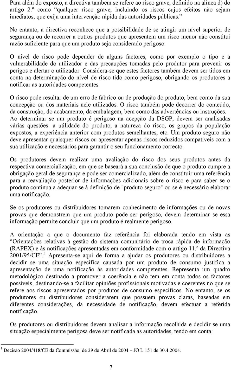 No entanto, a directiva reconhece que a possibilidade de se atingir um nível superior de segurança ou de recorrer a outros produtos que apresentem um risco menor não constitui razão suficiente para