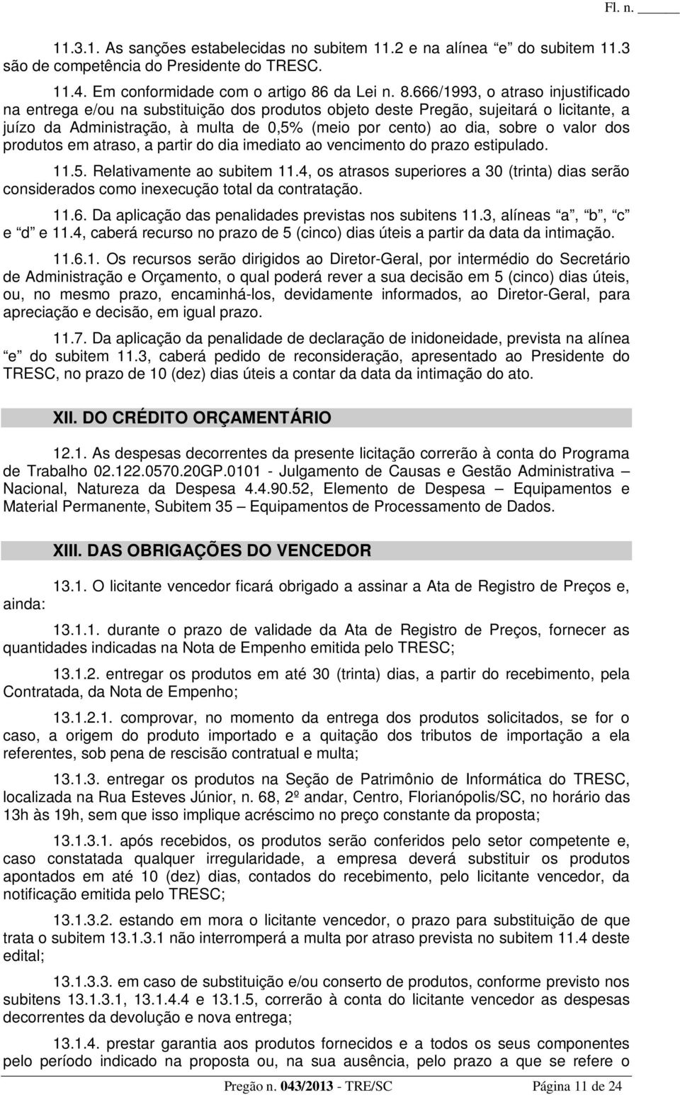 666/1993, o atraso injustificado na entrega e/ou na substituição dos produtos objeto deste Pregão, sujeitará o licitante, a juízo da Administração, à multa de 0,5% (meio por cento) ao dia, sobre o