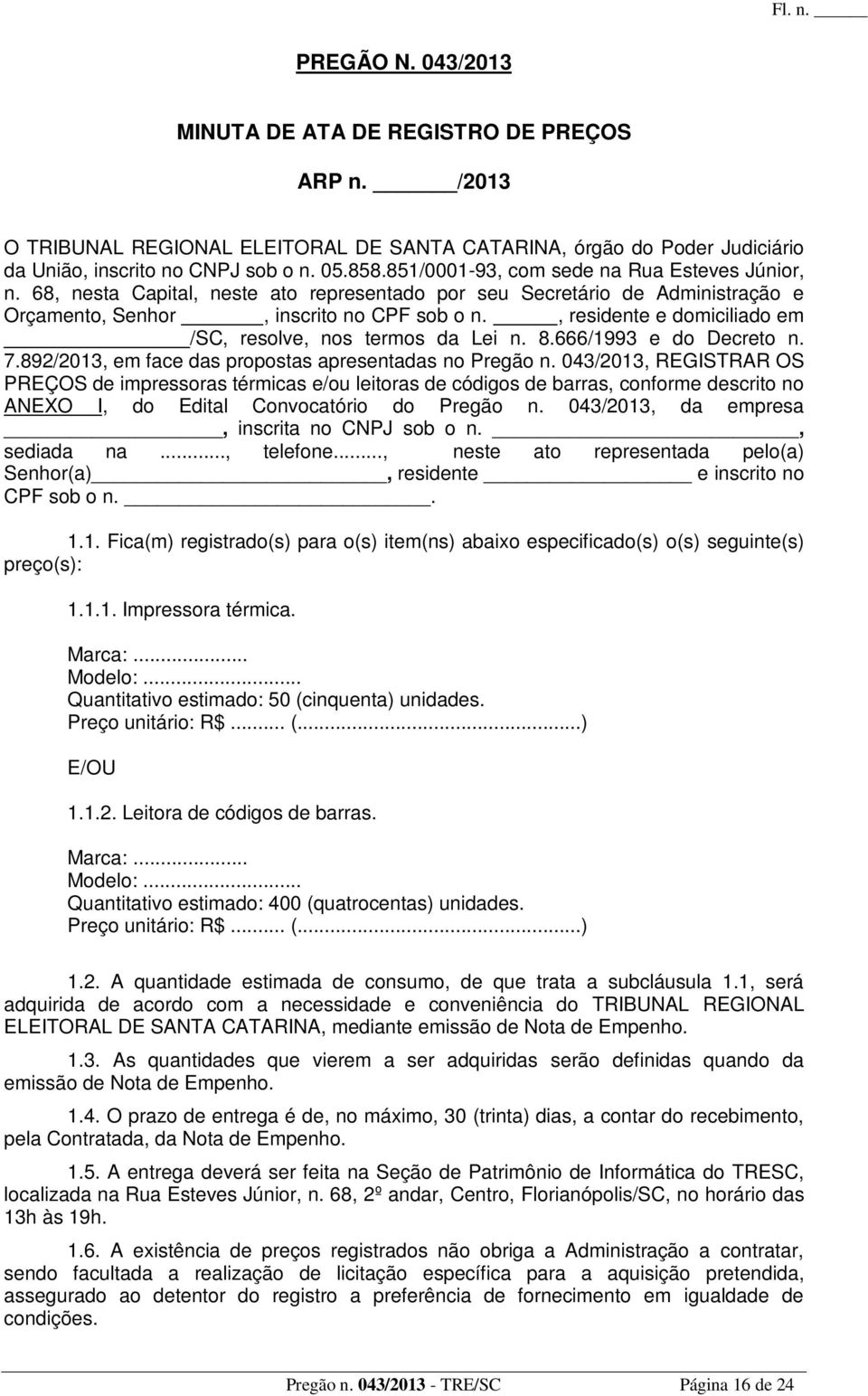 , residente e domiciliado em /SC, resolve, nos termos da Lei n. 8.666/1993 e do Decreto n. 7.892/2013, em face das propostas apresentadas no Pregão n.