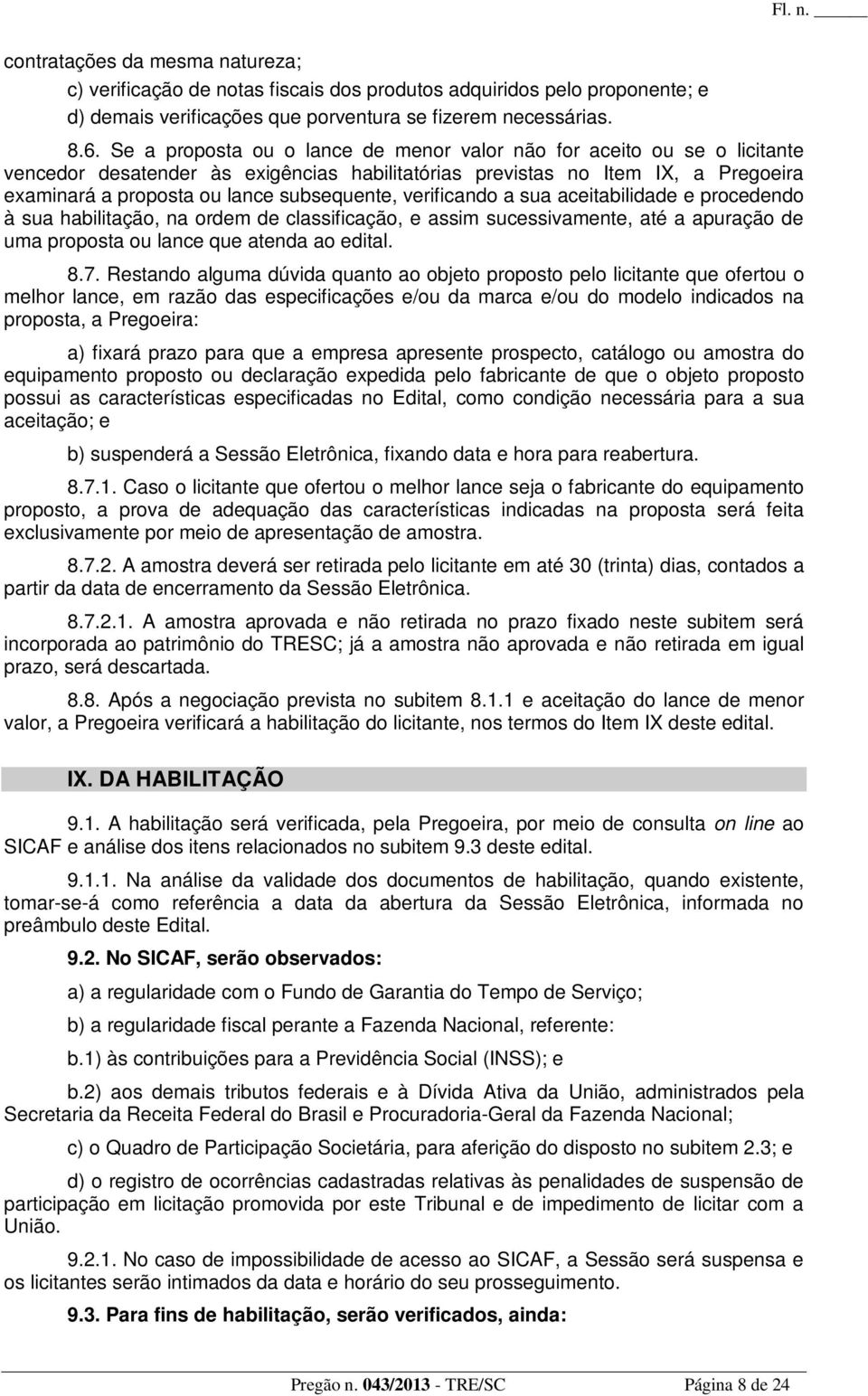 verificando a sua aceitabilidade e procedendo à sua habilitação, na ordem de classificação, e assim sucessivamente, até a apuração de uma proposta ou lance que atenda ao edital. 8.7.