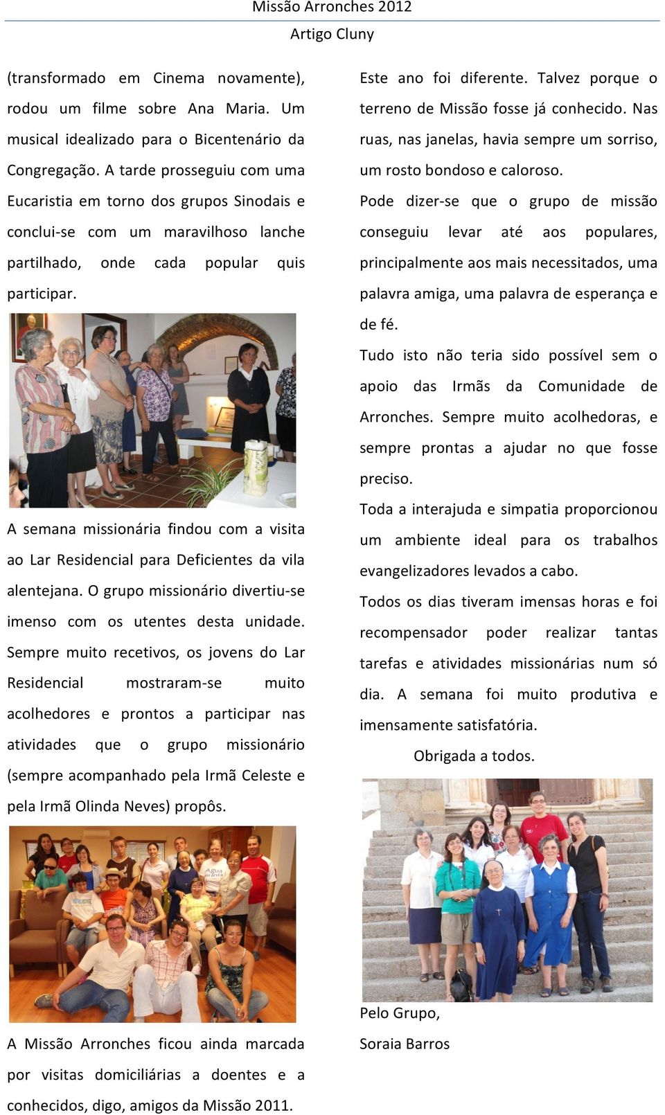 A semana missionária findou com a visita ao Lar Residencial para Deficientes da vila alentejana. O grupo missionário divertiu- se imenso com os utentes desta unidade.