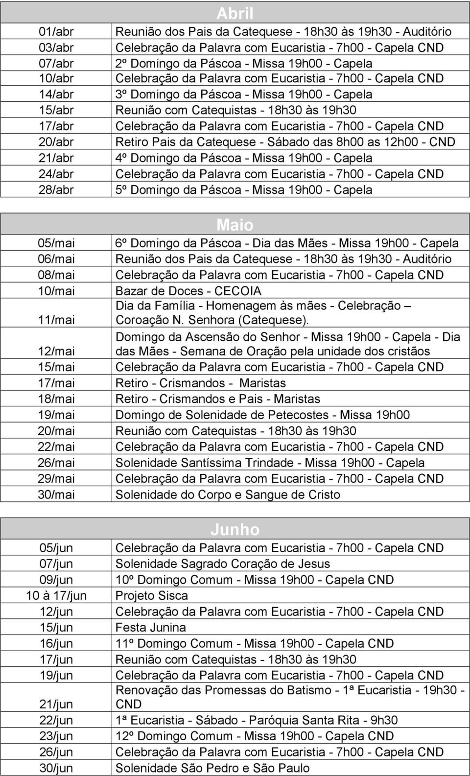 Missa 19h00 - Capela Maio 6º Domingo da Páscoa - Dia das Mães - Missa 19h00 - Capela Bazar de Doces - CECOIA Dia da Família - Homenagem às mães - Celebração Coroação N. Senhora (Catequese).