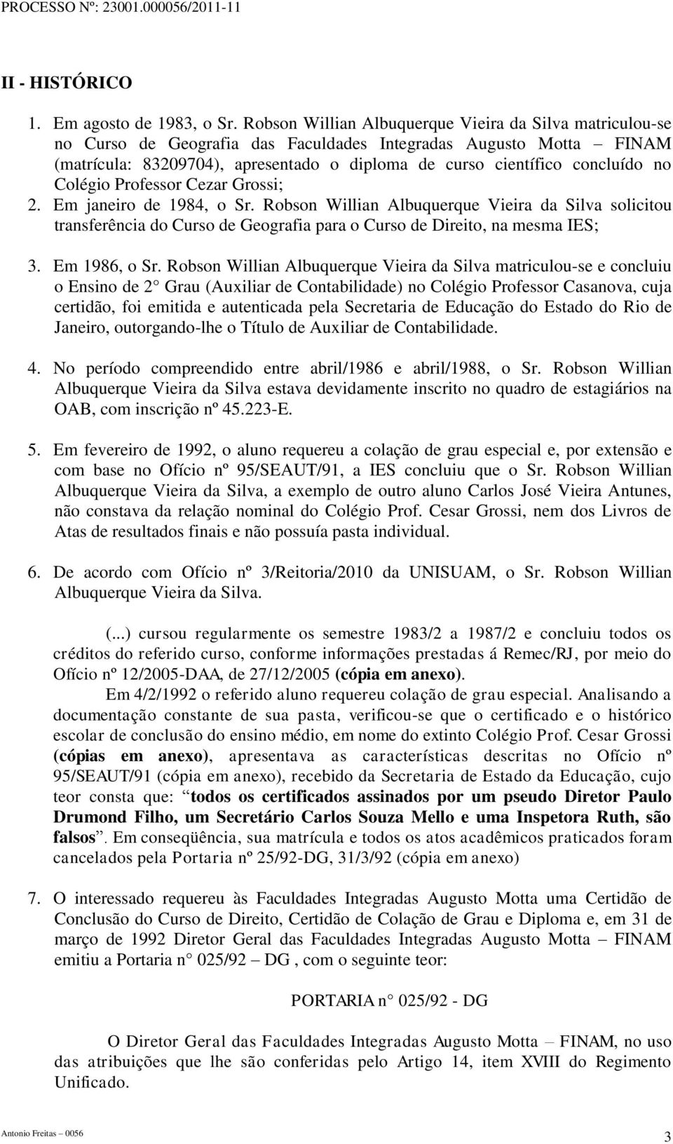 no Colégio Professor Cezar Grossi; 2. Em janeiro de 1984, o Sr. Robson Willian Albuquerque Vieira da Silva solicitou transferência do Curso de Geografia para o Curso de Direito, na mesma IES; 3.