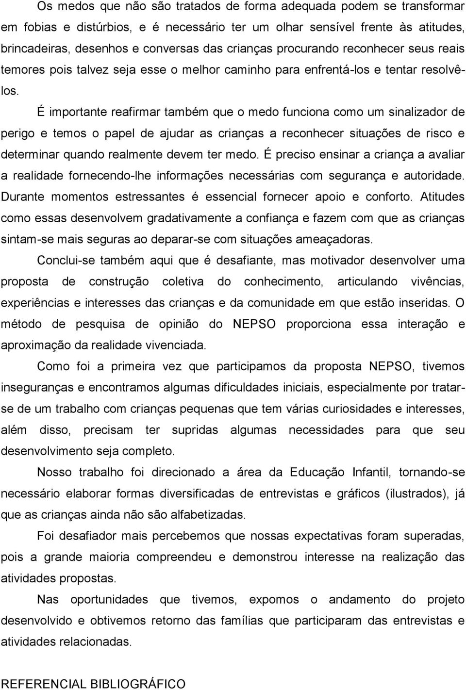 É importante reafirmar também que o medo funciona como um sinalizador de perigo e temos o papel de ajudar as crianças a reconhecer situações de risco e determinar quando realmente devem ter medo.