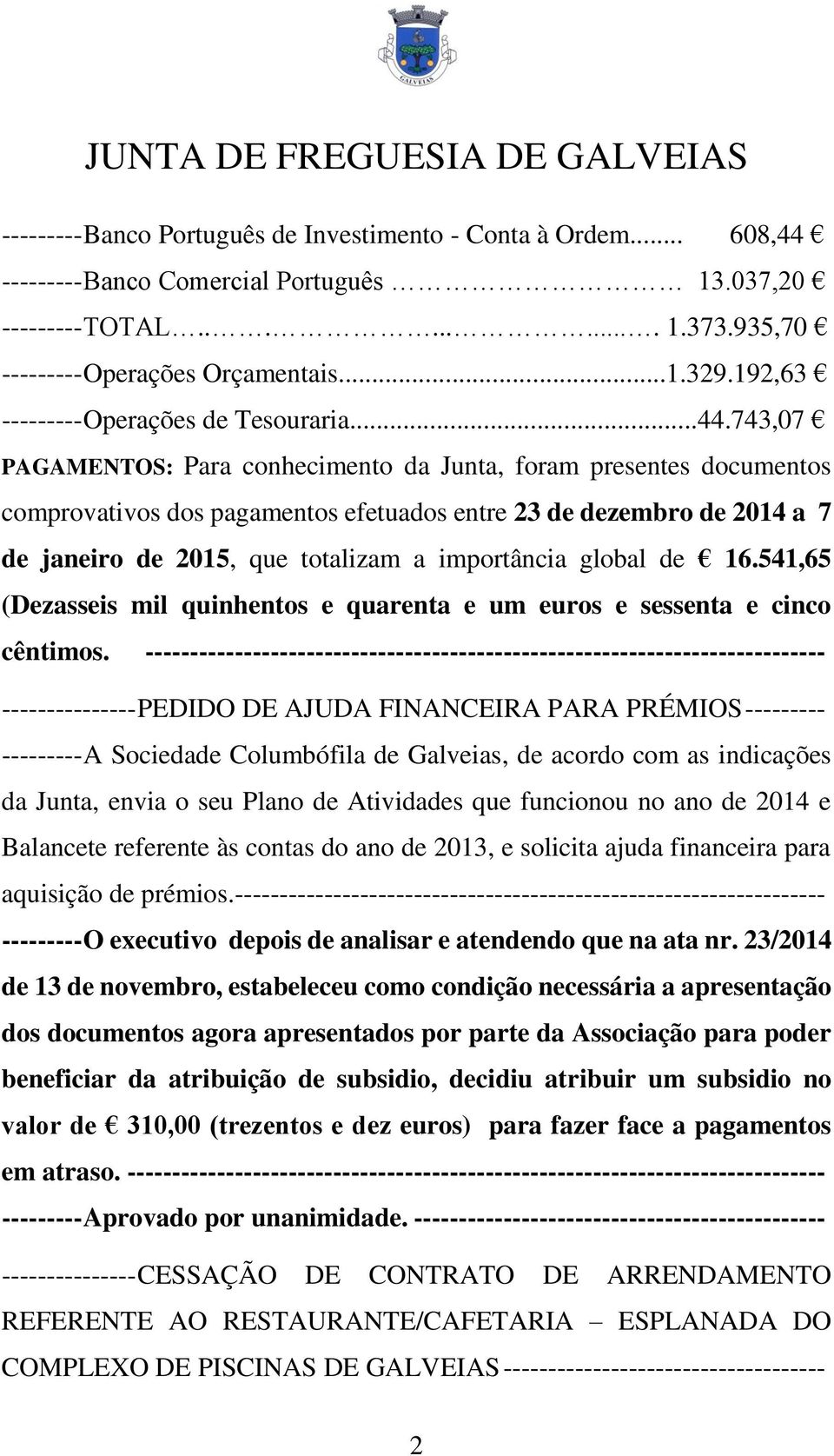 743,07 PAGAMENTOS: Para conhecimento da Junta, foram presentes documentos comprovativos dos pagamentos efetuados entre 23 de dezembro de 2014 a 7 de janeiro de 2015, que totalizam a importância