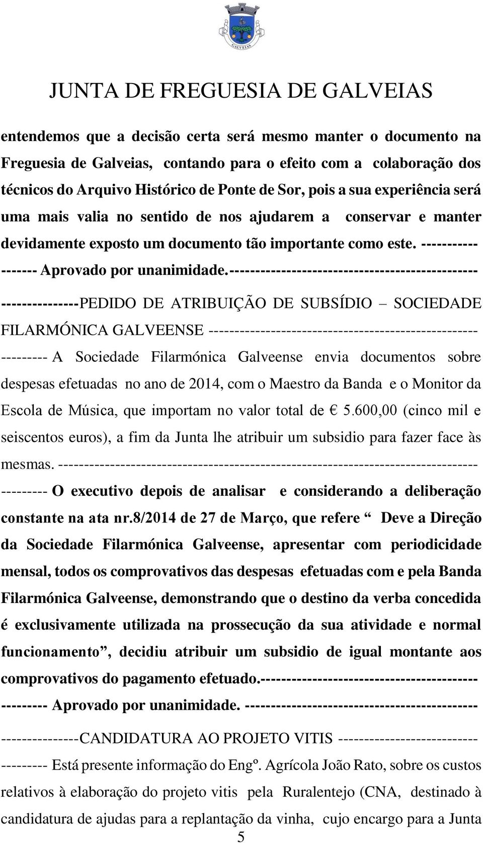 ------------------------------------------------ --------------- PEDIDO DE ATRIBUIÇÃO DE SUBSÍDIO SOCIEDADE FILARMÓNICA GALVEENSE ---------------------------------------------------- --------- A