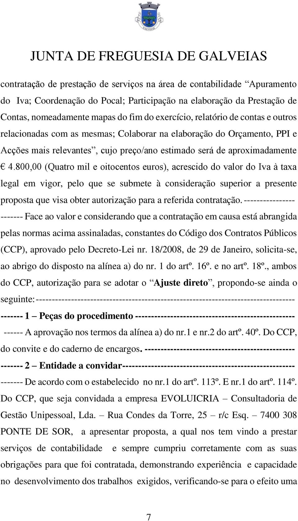 800,00 (Quatro mil e oitocentos euros), acrescido do valor do Iva à taxa legal em vigor, pelo que se submete à consideração superior a presente proposta que visa obter autorização para a referida