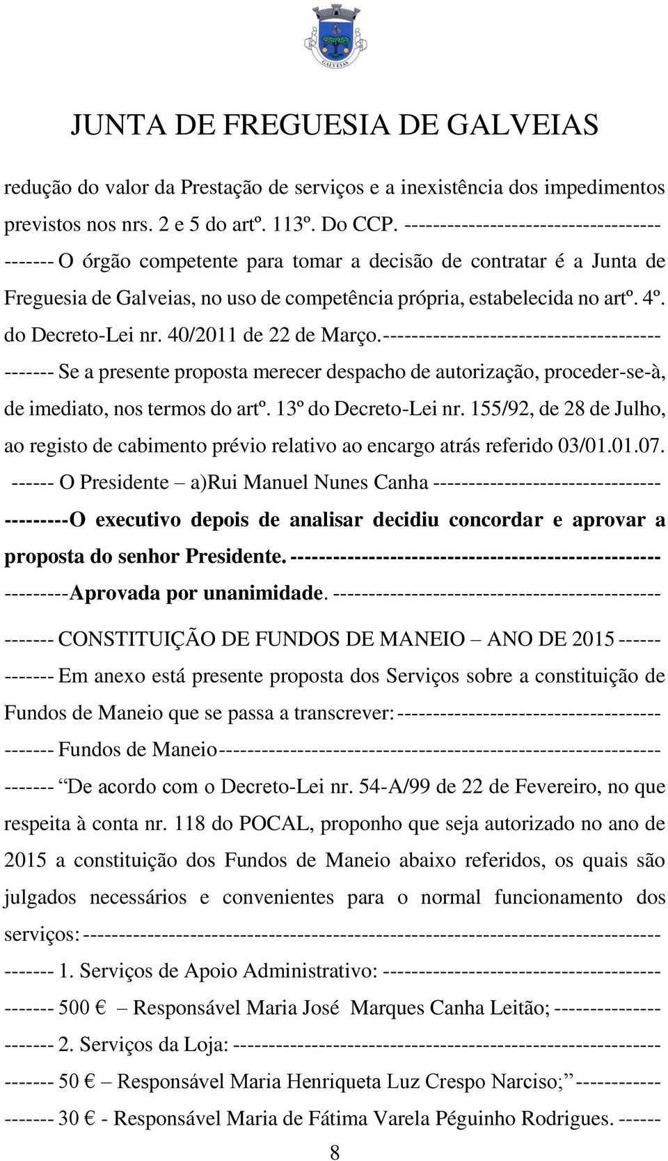 do Decreto-Lei nr. 40/2011 de 22 de Março. --------------------------------------- ------- Se a presente proposta merecer despacho de autorização, proceder-se-à, de imediato, nos termos do artº.