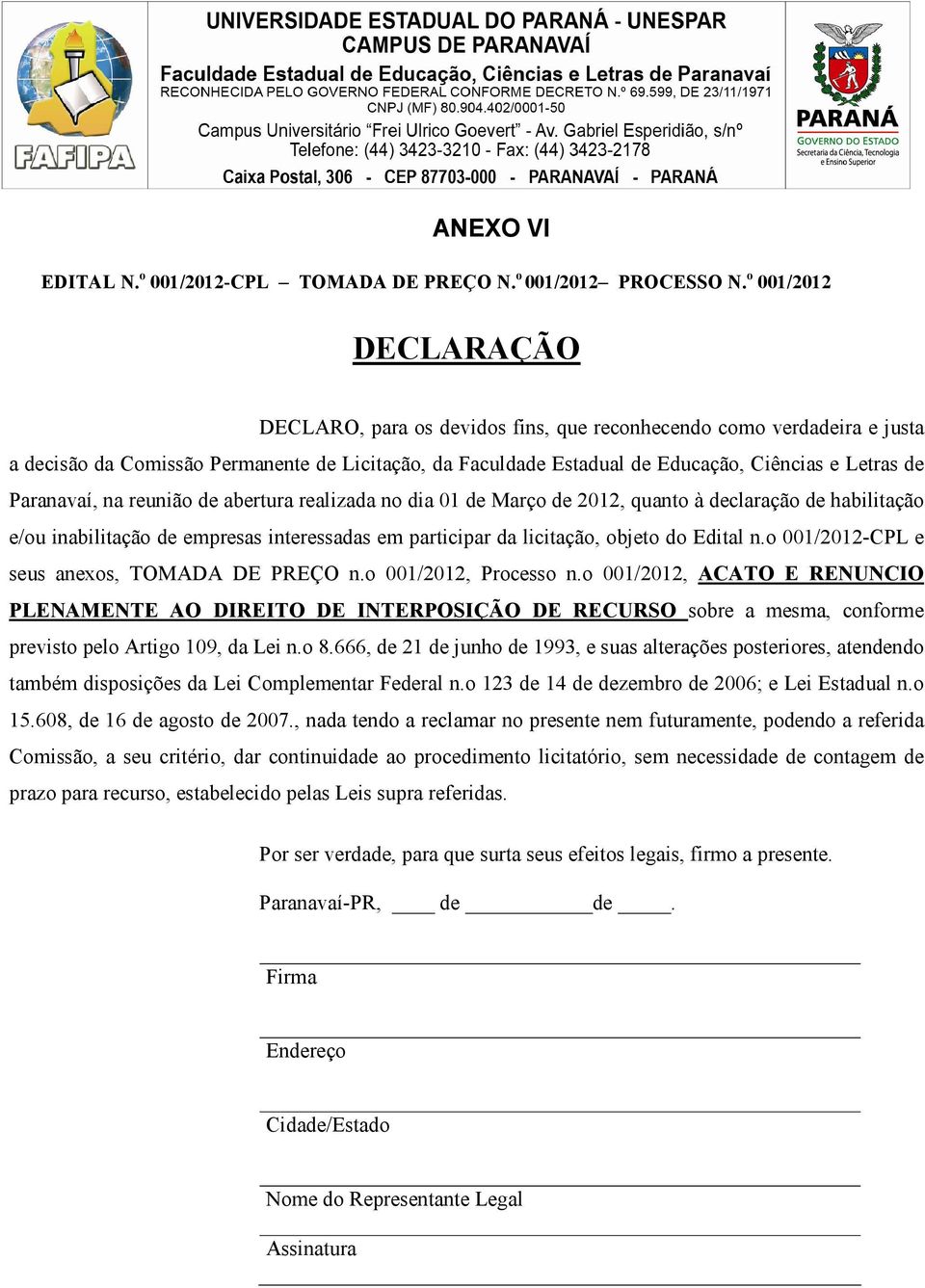 Paranavaí, na reunião de abertura realizada no dia 01 de Março de 2012, quanto à declaração de habilitação e/ou inabilitação de empresas interessadas em participar da licitação, objeto do Edital n.