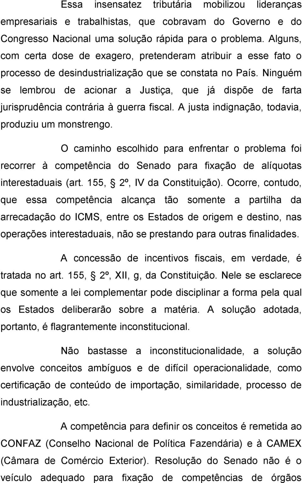 Ninguém se lembrou de acionar a Justiça, que já dispõe de farta jurisprudência contrária à guerra fiscal. A justa indignação, todavia, produziu um monstrengo.