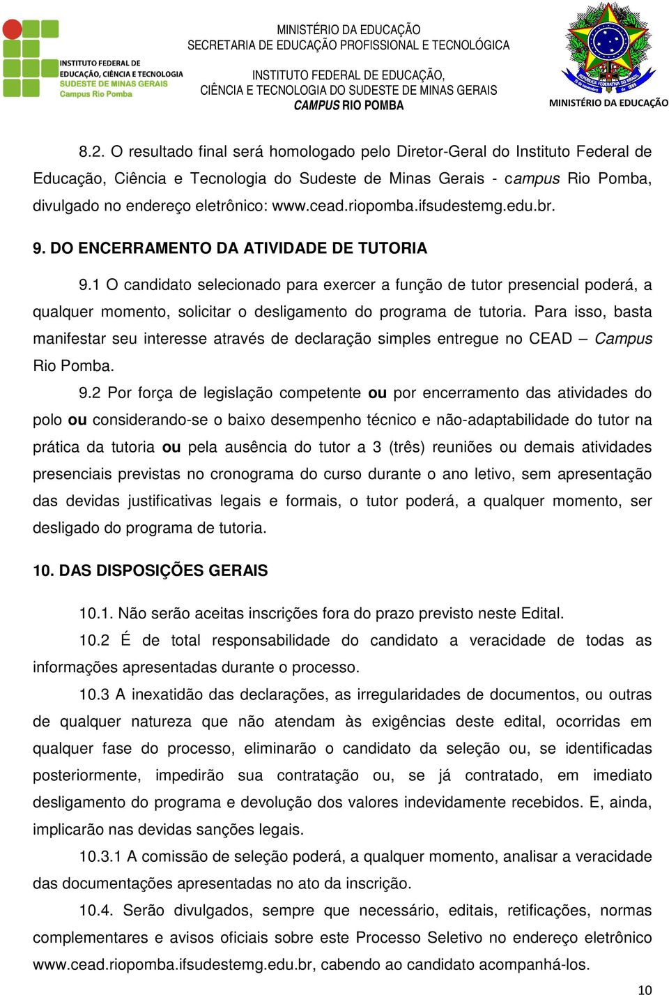 1 O candidato selecionado para exercer a função de tutor presencial poderá, a qualquer momento, solicitar o desligamento do programa de tutoria.