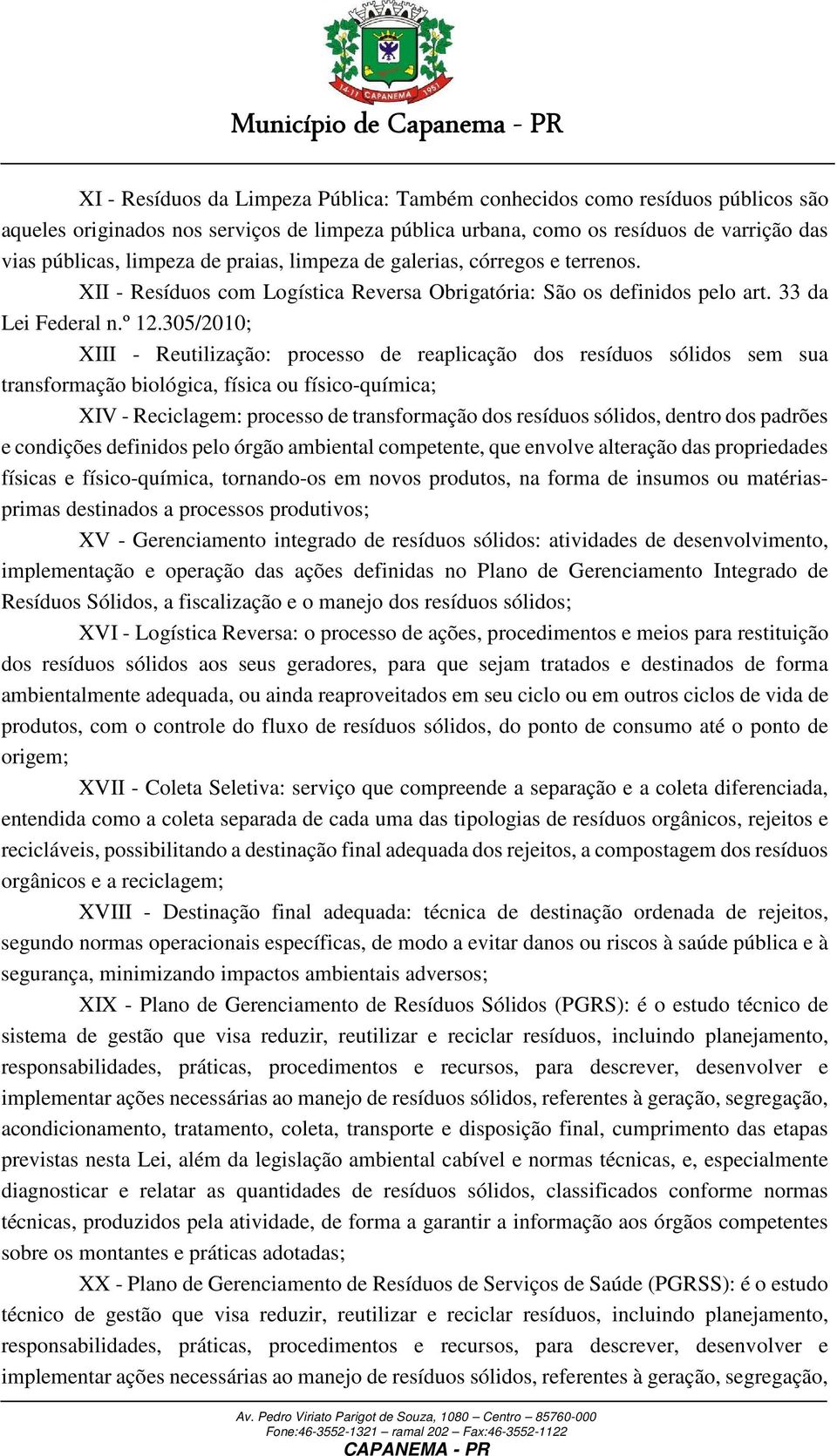 305/2010; XIII - Reutilização: processo de reaplicação dos resíduos sólidos sem sua transformação biológica, física ou físico-química; XIV - Reciclagem: processo de transformação dos resíduos