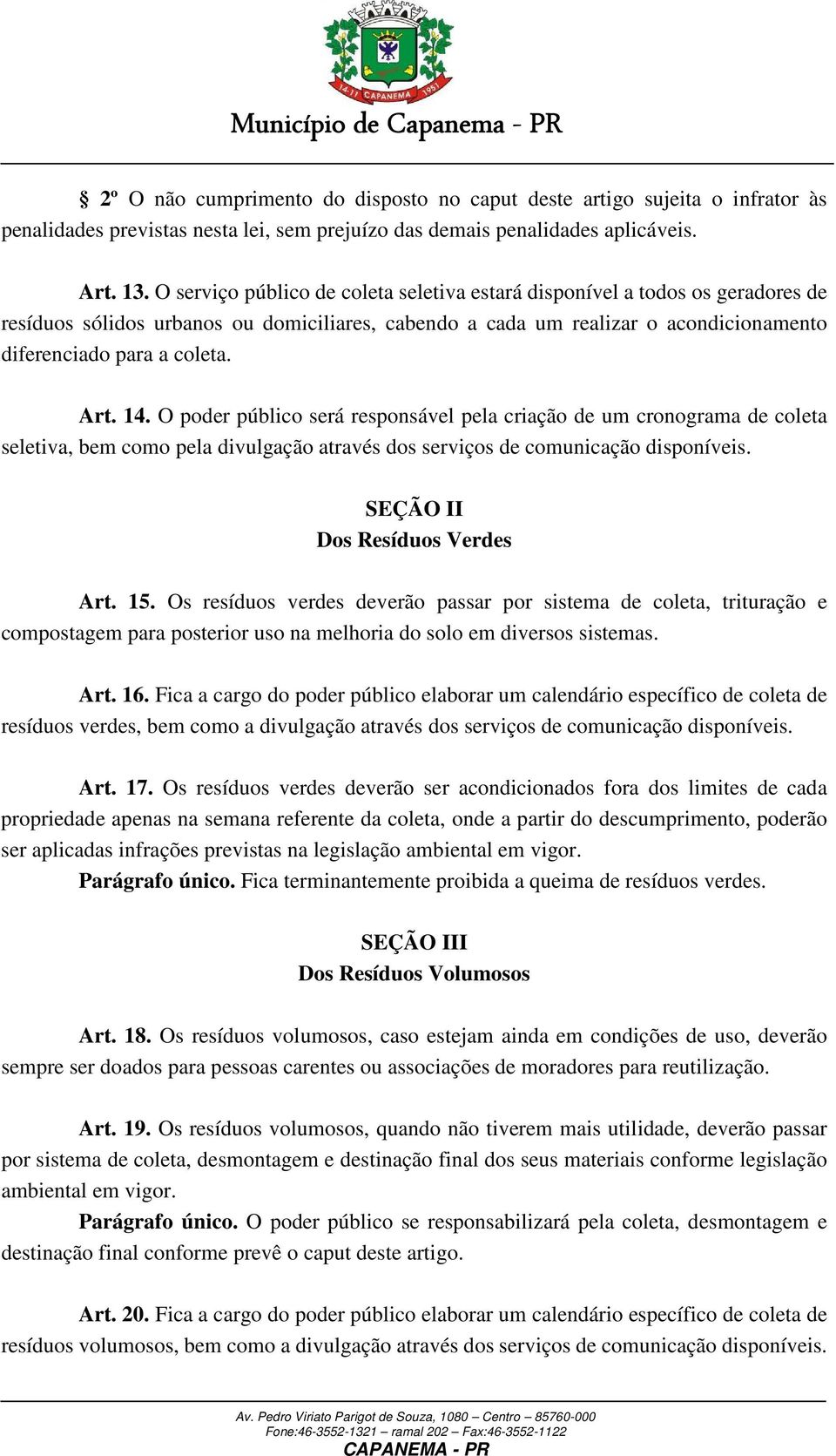 14. O poder público será responsável pela criação de um cronograma de coleta seletiva, bem como pela divulgação através dos serviços de comunicação disponíveis. SEÇÃO II Dos Resíduos Verdes Art. 15.