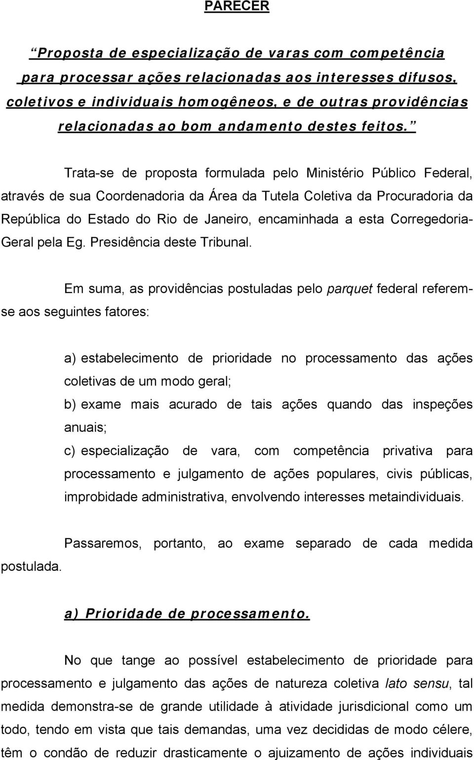 Trata-se de proposta formulada pelo Ministério Público Federal, através de sua Coordenadoria da Área da Tutela Coletiva da Procuradoria da República do Estado do Rio de Janeiro, encaminhada a esta