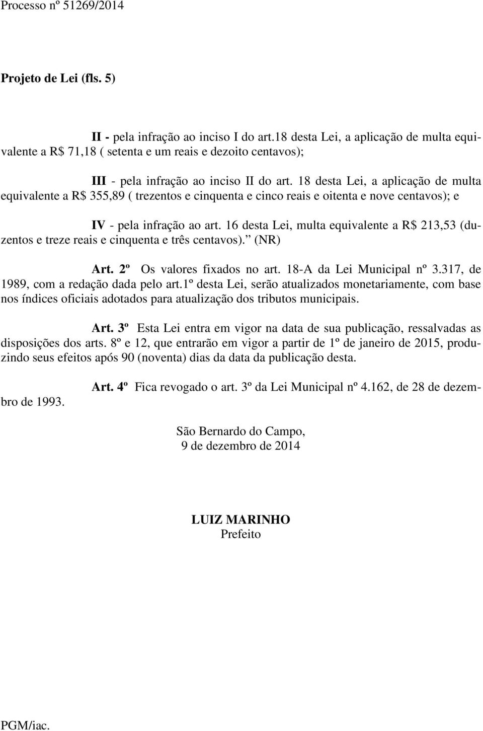 18 desta Lei, a aplicação de multa equivalente a R$ 355,89 ( trezentos e cinquenta e cinco reais e oitenta e nove centavos); e IV - pela infração ao art.