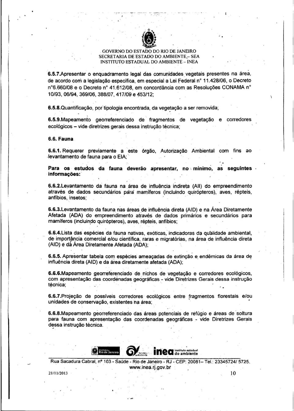 06/94.369/06, 388lO7, 417/09 e 453/12; 6.5.a.Quantificação, por tipologia encontrada, da veg~tação a ser removida;, 6.5.9.Mapeamento georreferenciado de fragmentos de vegetação e corredores ecológicos - vide diretrizes gerais dessa instrução técnica; 6.