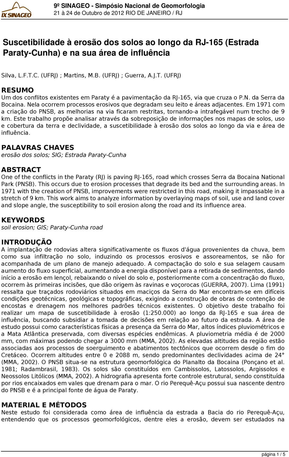 Nela ocorrem processos erosivos que degradam seu leito e áreas adjacentes. Em 1971 com a criação do PNSB, as melhorias na via ficaram restritas, tornando-a intrafegável num trecho de 9 km.