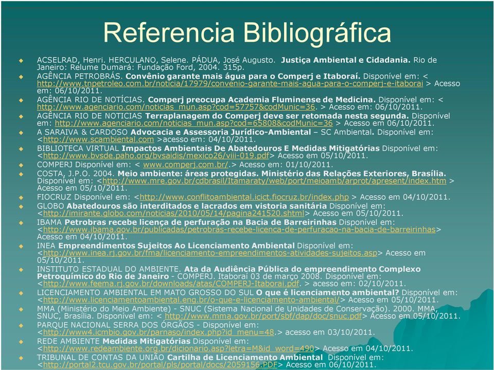 AGÊNCIA RIO DE NOTÍCIAS. Comperj preocupa Academia Fluminense de Medicina. Disponível em: < http://www.agenciario.com/noticias_mun.asp?cod=57757&codmunic=36. > Acesso em: 06/10/2011.